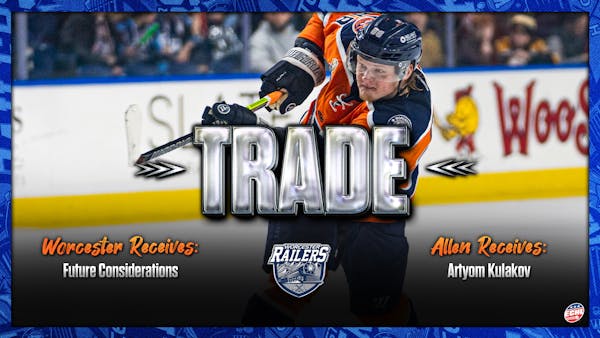 WORCESTER RAILERS HC TRADE DEFENSEMAN ARTYOM KULAKOV TO ALLEN AMERICANS